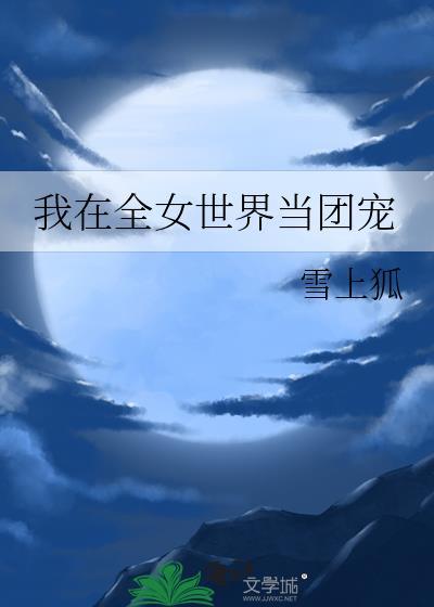 我在全女世界当团宠